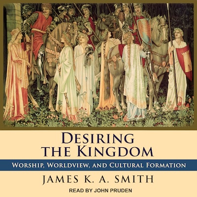 Desiring the Kingdom – omslag til lydbogen af James K. A. Smith