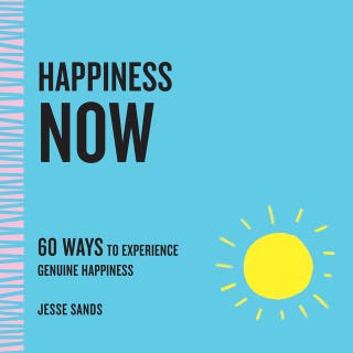 Happiness Now: 60 Ways to Experience Genuine Happiness