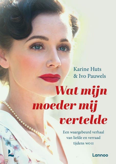 Wat mijn moeder mij vertelde: Een waargebeurd verhaal van liefde en verraad tijdens WOII