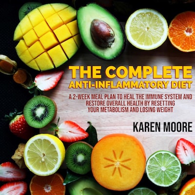 The Complete Anti-Inflammatory Diet: A 2-week Meal Plan to Heal The Immune System and Restore Overall Health By Resetting Your Metabolism And Losing Weight – omslag til lydbogen af Karen Moore