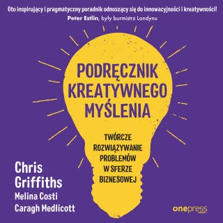 Podręcznik kreatywnego myślenia. Twórcze rozwiązywanie problemów w sferze biznesowej – okładka audiobooka, autor Chris Griffiths, Caragh Medlicott, Melina Costi