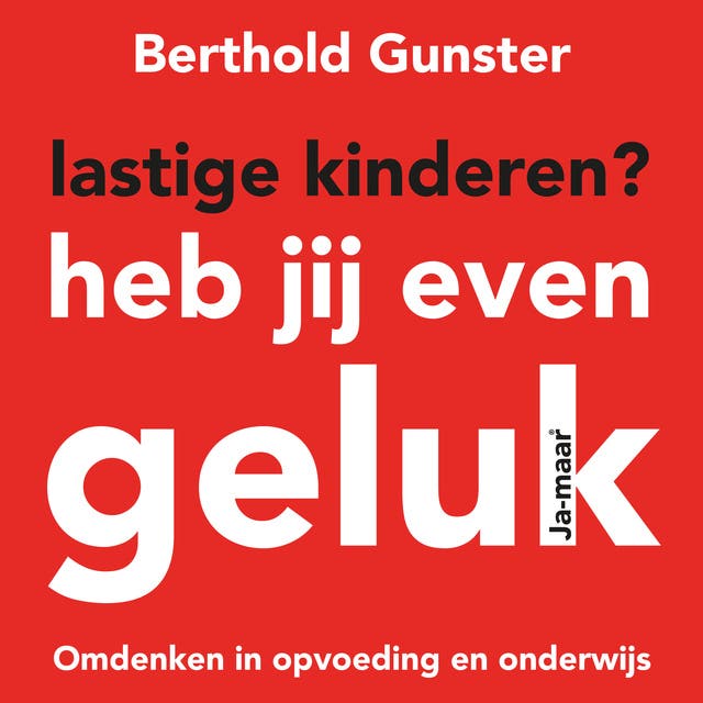 Lastige kinderen? Heb jij even geluk: Omdenken in opvoeding en onderwijs - Voorgelezen door Annemargreet Dwarshuis – omslag van het luisterboek van Berthold Gunster