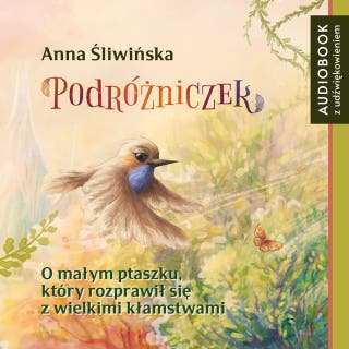 Podróżniczek. O małym ptaszku, który rozprawił się z wielkimi kłamstwami – okładka audiobooka, autor Anna Śliwińska
