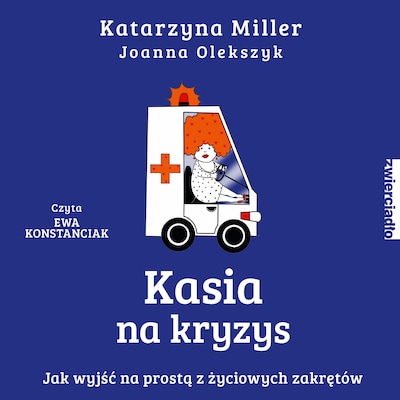 Kasia na kryzys. Jak wyjść na prostą z życiowych zakrętów? – okładka audiobooka, autor Katarzyna Miller, Joanna Olekszyk