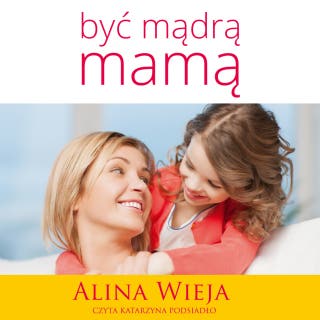 Być mądrą mamą – okładka audiobooka, autor Alina Wieja