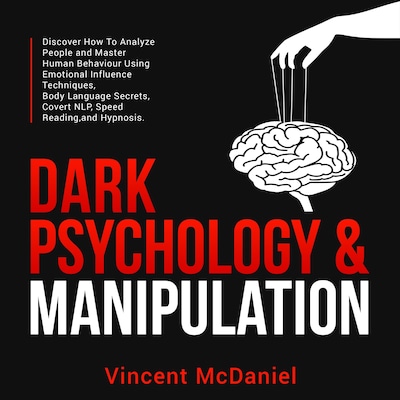 Dark Psychology & Manipulation: Discover How To Analyze People and Master Human Behaviour Using Emotional Influence Techniques, Body Language Secrets, Covert NLP, Speed Reading, and Hypnosis.
