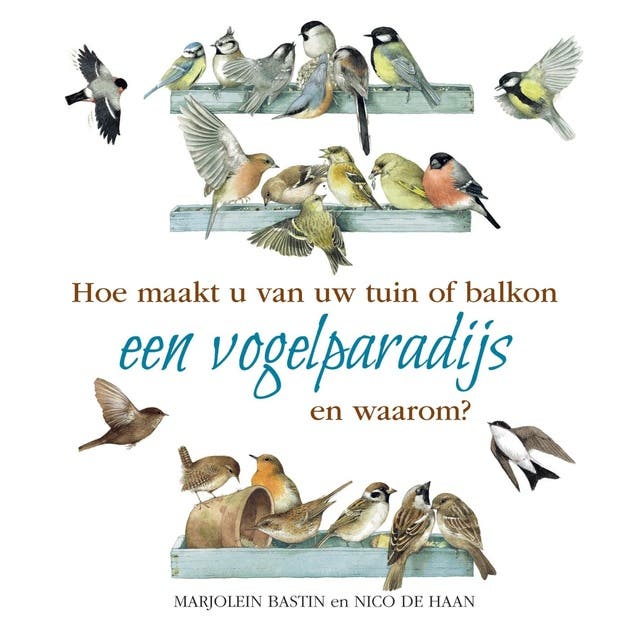 Hoe maakt u van uw tuin of balkon een vogelparadijs – omslag van het luisterboek van Marjolein Bastin,Nico de Haan
