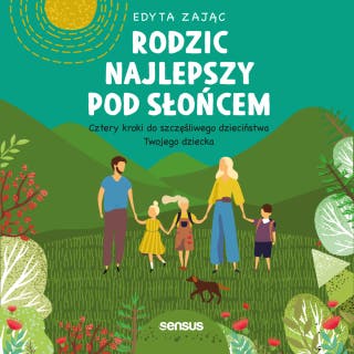Rodzic najlepszy pod słońcem. Cztery kroki do szczęśliwego dzieciństwa Twojego dziecka – okładka audiobooka, autor Edyta Zając