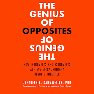 The Genius of Opposites - How Introverts and Extroverts Achieve Extraordinary Results Together (Unabridged)