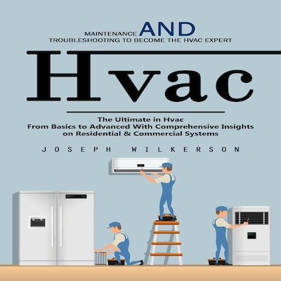 Hvac: Maintenance and Troubleshooting to Become the Hvac Expert (The Ultimate in Hvac From Basics to Advanced With Comprehensive Insights on Residential & Commercial Systems) – omslag til lydbogen af Joseph Wilkerson, Maxwell g