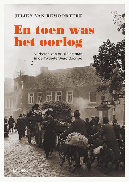 En toen was het oorlog: verhalen van de kleine man in de Tweede Wereldoorlog
