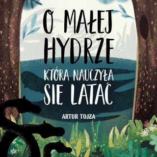 O Małej Hydrze, która nauczyła się latać – okładka audiobooka, autor Artur Tojza