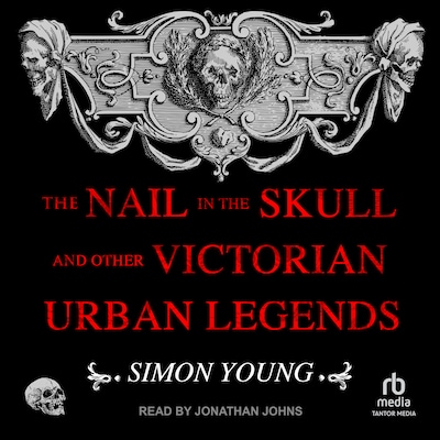 The Nail in the Skull and Other Victorian Urban Legends – omslag til lydbogen af Simon Young