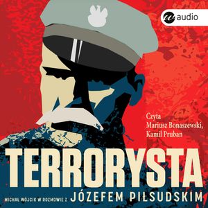 Terrorysta. Michał Wójcik w rozmowie z Józefem Piłsudskim – okładka audiobooka, autor Michał Wójcik