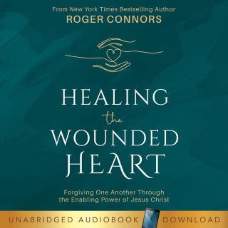 Healing the Wounded Heart: Forgiving One Another Through the Enabling Power of Jesus Christ – omslag till ljudboken av Roger Connors