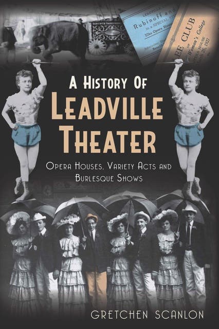 A History of Leadville Theater: Opera Houses, Variety Acts and Burlesque Shows – omslag til lydbogen af Gretchen Scanlon