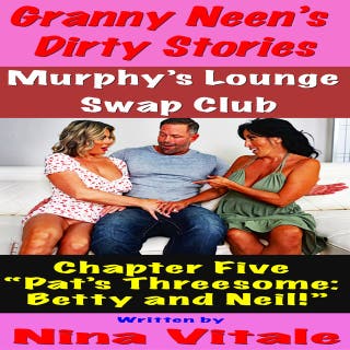 Granny Neen’s Dirty Stories The Murphy’s Lounge Swap Club Chapter Five “Pat’s Threesome: Betty and Neil!” – omslag till ljudboken av Nina Vitale