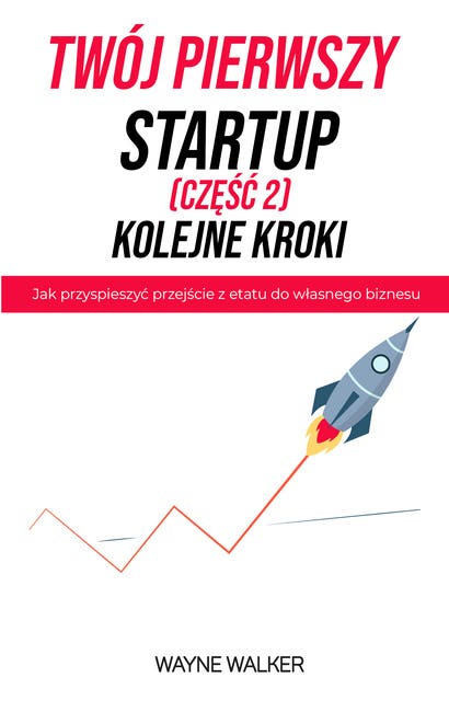 Twój pierwszy startup - Kolejne kroki: Jak przyspieszyć przejście z etatu do własnego biznesu
