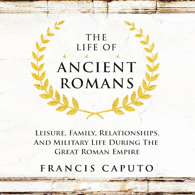 The Life of Ancient Romans