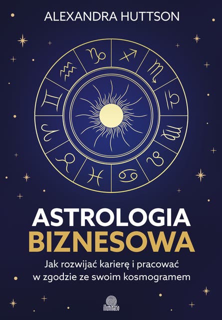 Astrologia biznesowa. Jak rozwijać karierę i pracować w zgodzie ze swoim kosmogramem