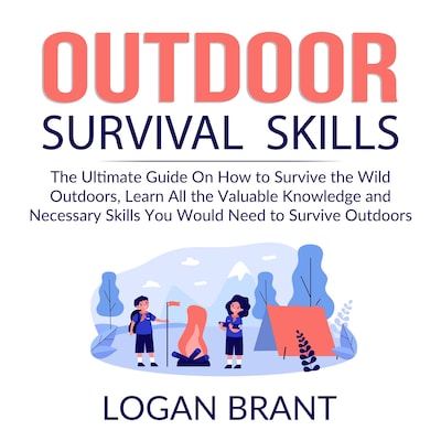 Outdoor Survival Skills: The Ultimate Guide On How to Survive the Wild Outdoors, Learn All the Valuable Knowledge and Necessary Skills You Would Need to Survive Outdoors