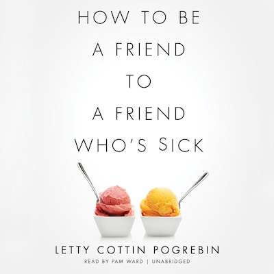 How to Be a Friend to a Friend Who’s Sick – omslag til lydbogen af Letty Cottin Pogrebin