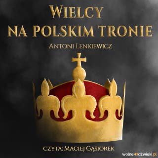 Wielcy na polskim tronie – okładka audiobooka, autor Antoni Lenkiewicz
