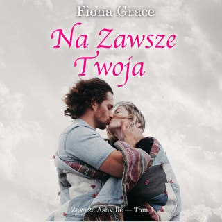Na zawsze Twoja (Zawsze Ashville — Tom 1) – okładka audiobooka, autor Fiona Grace