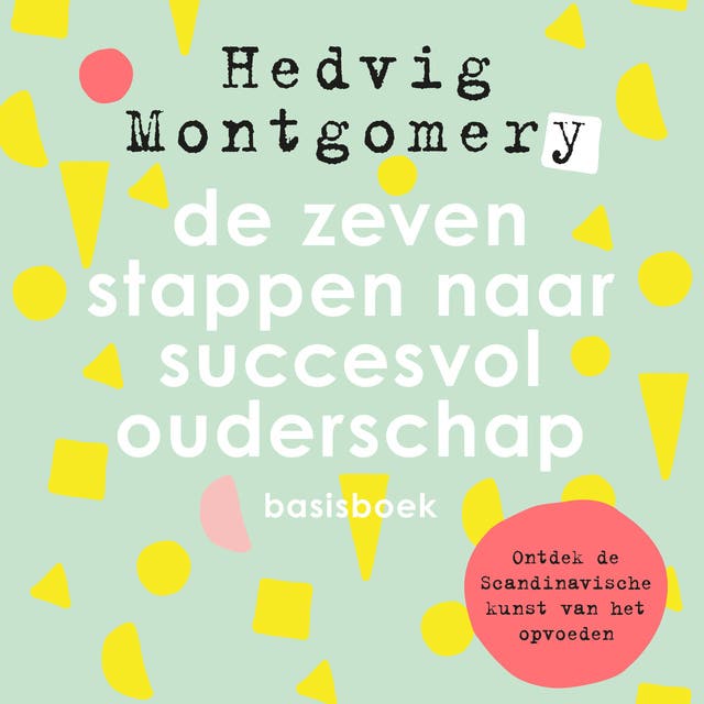 De zeven stappen naar succesvol ouderschap - basisboek: Ontdek de kunst van het Scandinavische opvoeden