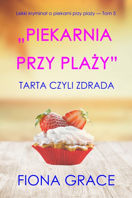 „Piekarnia przy plaży”: Tarta czyli zdrada (Lekki kryminał o piekarni przy plaży — Tom 5)