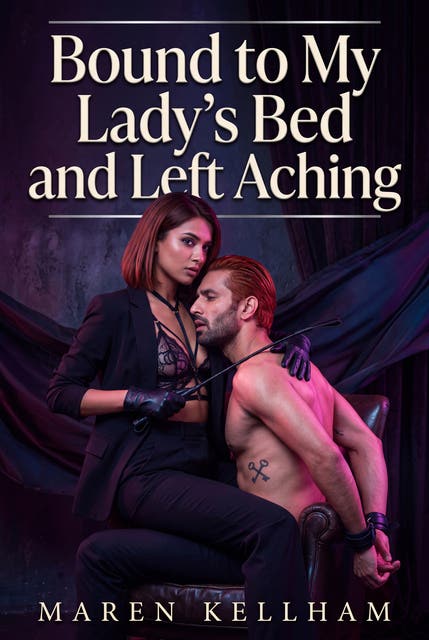 Bound to My Lady's Bed and Left Aching: A Filthy Femdom Bondage and Denial Romance – omslag til lydbogen af Maren Kellham