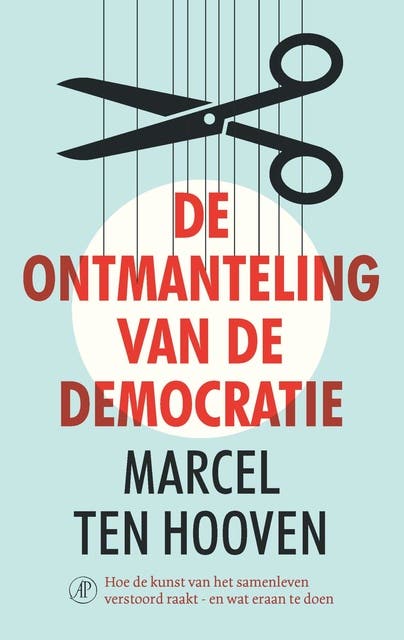 De ontmanteling van de democratie: Hoe de kunst van het samenleven verstoord raakt - en wat eraan te doen – omslag van het luisterboek van Marcel ten Hooven