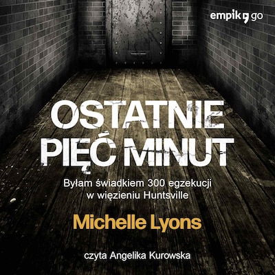 Ostatnie pięć minut. Byłam świadkiem 300 egzekucji w więzieniu Huntsville – okładka audiobooka, autor Michelle Lyons