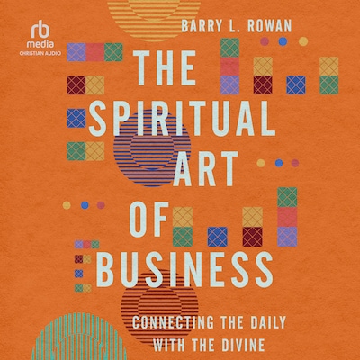 The Spiritual Art of Business – omslag til lydbogen af Barry Rowan, Barry L. Rowan