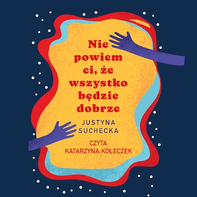 Nie powiem ci, że wszystko będzie dobrze – okładka audiobooka, autor Justyna Suchecka