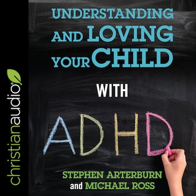 Understanding and Loving Your Child with ADHD – omslag til lydbogen af Stephen Arterburn, Michael Ross