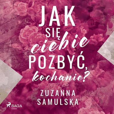 Jak się ciebie pozbyć, kochanie? – okładka audiobooka, autor Zuzanna Samulska