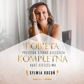 Kobieta Kompletna. Nie szukaj spełnienia, bądź szczęśliwa teraz – okładka audiobooka, autor Sylwia Kocoń