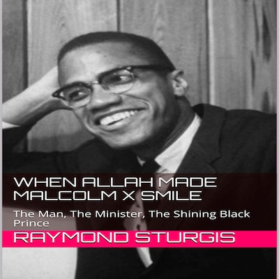 When Allah Made Malcolm X Smile: The Man, The Minister, The Shining Black Prince – omslag til lydbogen af Raymond Sturgis