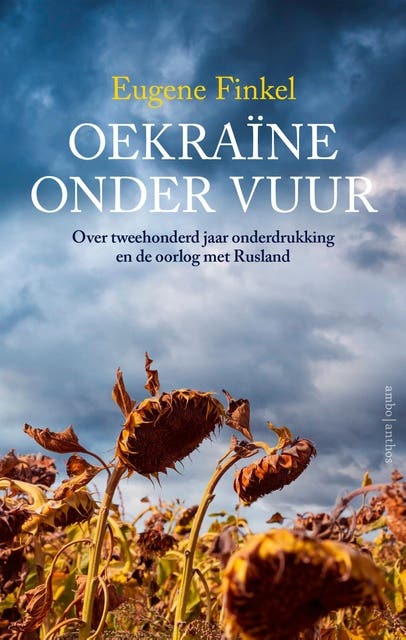 Oekraïne onder vuur: Over tweehonderd jaar onderdrukking en de oorlog met Rusland