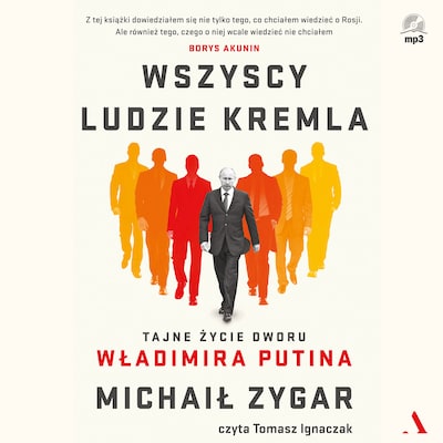 Wszyscy ludzie Kremla. Tajne życie dworu Władimira Putina – okładka audiobooka, autor Zygar Michaił