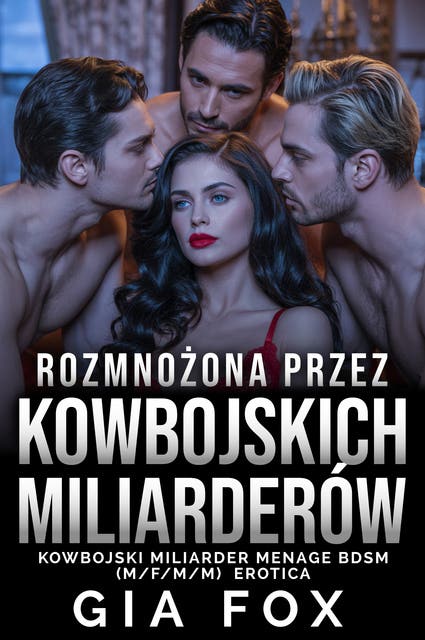 Rozmnożona przez kowbojskich miliarderów: Mężczyzna/Kobieta/Mężczyzna/Mężczyzna (MFMM) – CNC (Consensual Non-Consent), BDSM, Wspólne Zapłodnienie, Erotyka, Orgia, Czwórka