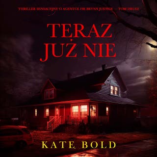 Teraz już nie (Thriller sensacyjny o agentce FBI Brynn Justice — Tom drugi) – okładka audiobooka, autor Kate Bold