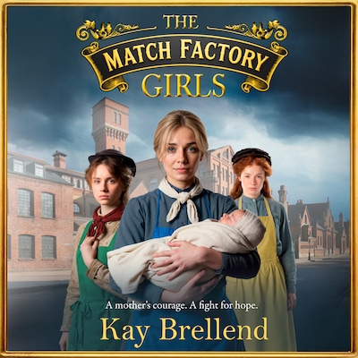 The Match Factory Girls - The Match Factory Girls - A BRAND NEW Victorian saga of hope, survival and the fight for a mother's future, Book 1 (Unabridged) – omslag til lydbogen af Kay Brellend