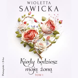 Kiedy będziesz moją żoną. Tom 1 – okładka audiobooka, autor Wioletta Sawicka