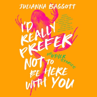 I’d Really Prefer Not to Be Here with You, and Other Stories – omslag til lydbogen af Julianna Baggott