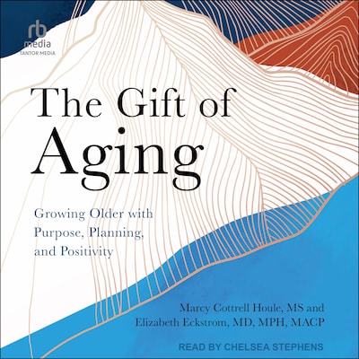 THE GIFT OF AGING – omslag til lydbogen af Marcy Cottrell Houle, MS, Elizabeth Eckstrom, MD, MPH, MACP