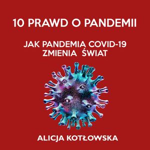 10 prawd o pandemii. Jak pandemia Covid-19 zmienia świat – okładka audiobooka, autor Alicja Kotłowska