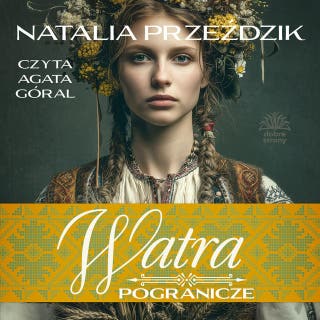 Pogranicze. T. 3. Watra – okładka audiobooka, autor Natalia Przeździk