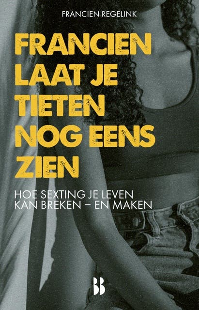 Francien laat je tieten nog eens zien: Hoe sexting je leven kan breken - en maken